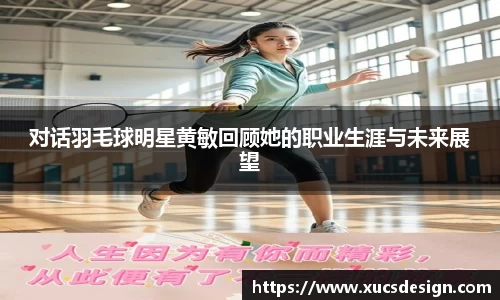 对话羽毛球明星黄敏回顾她的职业生涯与未来展望